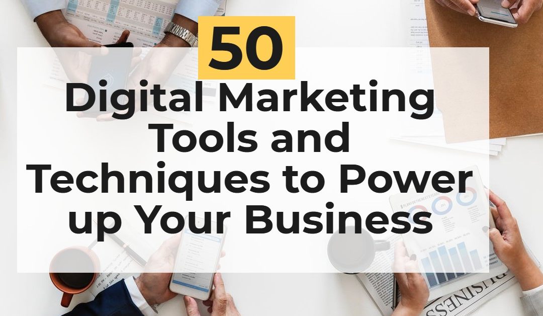 50 Digital Marketing Tools and Techniques to Power up Your Business