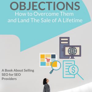 SEO Sales Objections How To Overcome Them and Land The Sale of A Lifetime